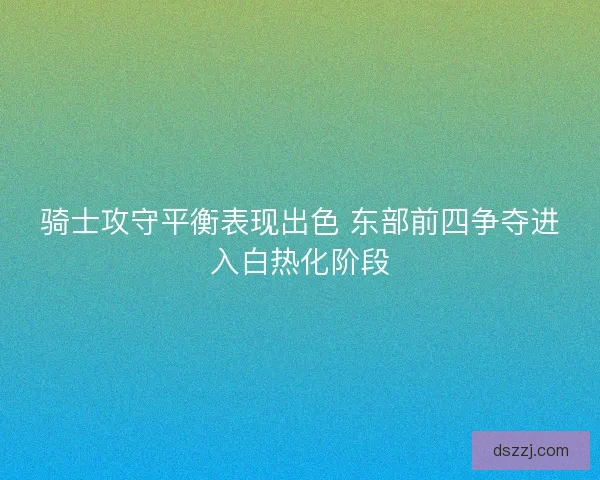骑士攻守平衡表现出色 东部前四争夺进入白热化阶段